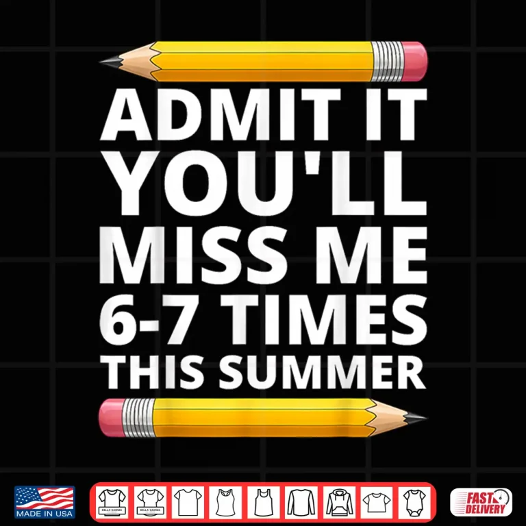 Design Admit It Youll Miss Me 6 7 Times This Summer Funny Last Day Shirt