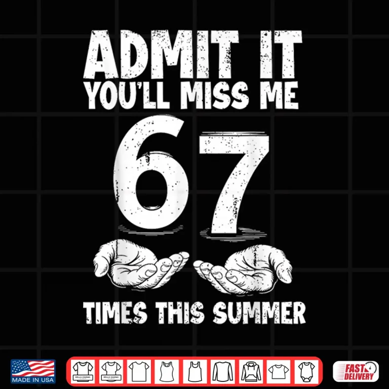 Design Admit It Youll Miss Me 67 Times This Summer Last Day 6 7 Shirt