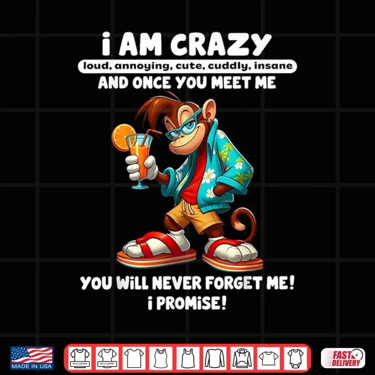Design I Am Crazy Loud Annoying Cute Cuddly Insane and Once You Shirt