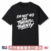 I’M Not 40 I’M Twenty Twenty Shirt