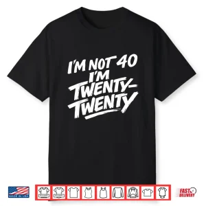 I’M Not 40 I’M Twenty Twenty Shirt