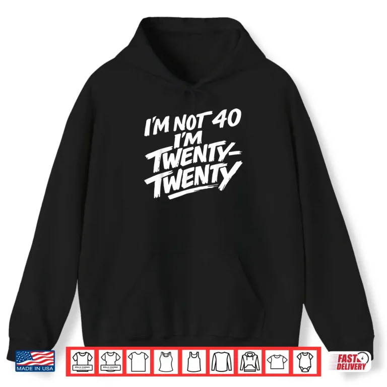 Hoodie Im not 40 Im Twenty Twenty Shirt