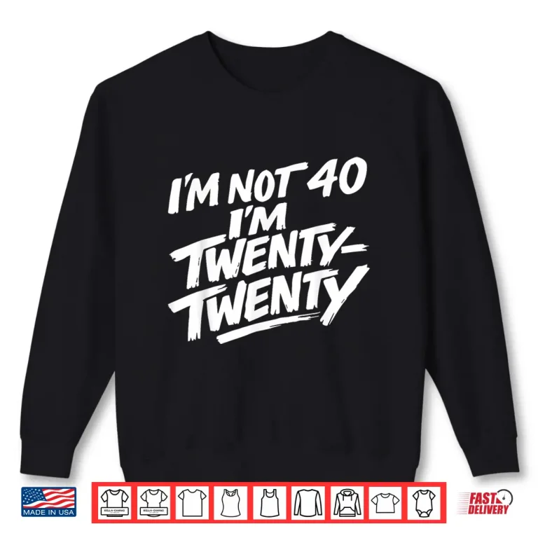 Sweatshirt Im not 40 Im Twenty Twenty Shirt