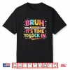 Bruh It’S Time To Lock In Motivational Testing Teacher Shirt