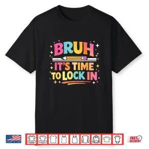 Bruh It’S Time To Lock In Motivational Testing Teacher Shirt