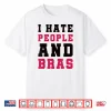 I Hate People And Bras Funny Sarcastic Adults Women Shirt