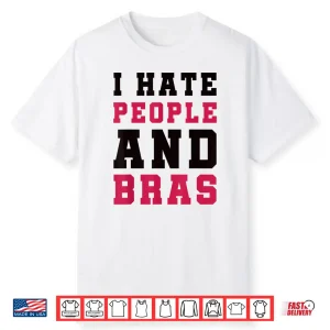 I Hate People And Bras Funny Sarcastic Adults Women Shirt