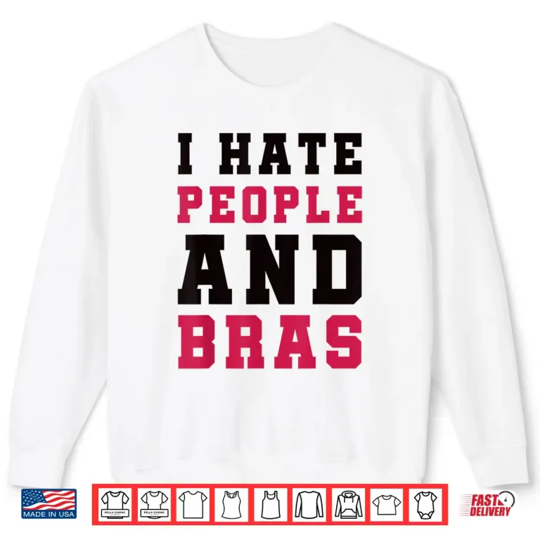 Sweatshirt I Hate People and Bras Funny Sarcastic Adults Women Shirt
