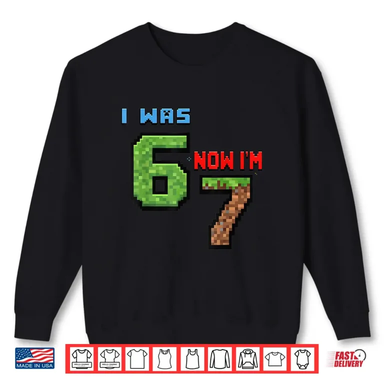 Sweatshirt I was 6 Now Im 7 Birthday Boy Bruh Funny Six Seven Boys Shirt