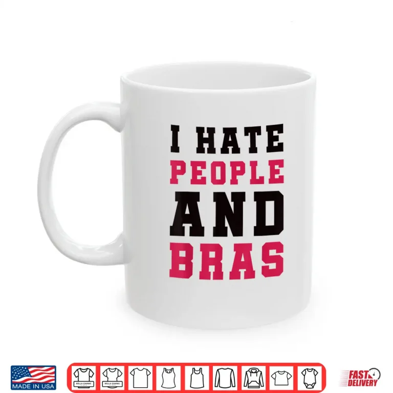 Mug I Hate People and Bras Funny Sarcastic Adults Women Shirt