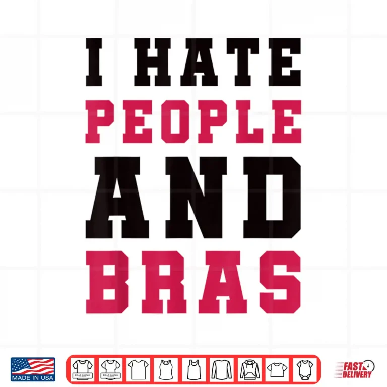 Design I Hate People and Bras Funny Sarcastic Adults Women Shirt