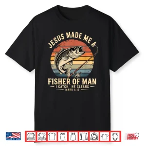 Jesus Made Me A Fisher Of Man Fishing Fisherman Christian Shirt