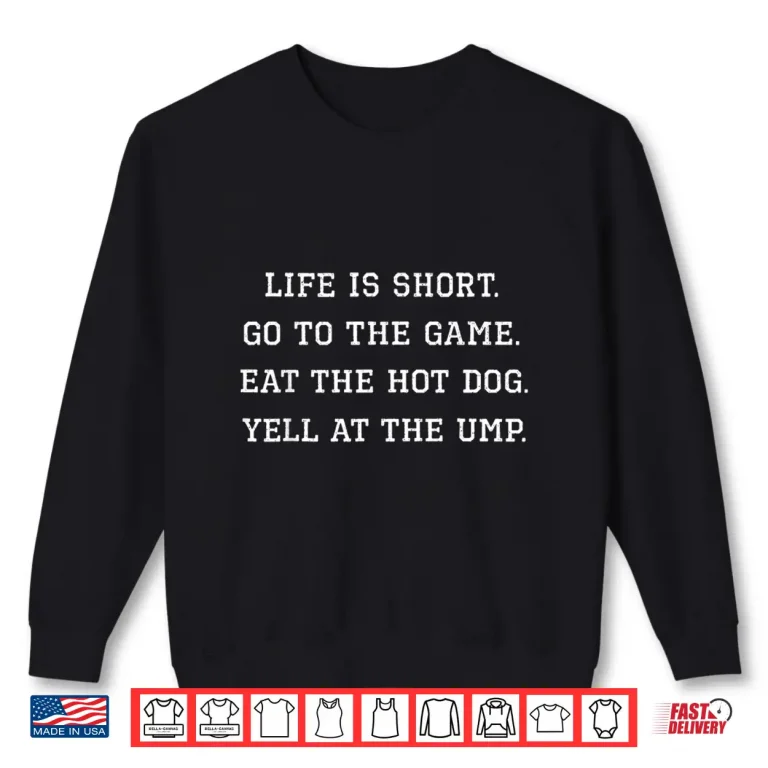 Sweatshirt Life is Short Go to The Game Eat The Hot Dog Yell At The Ump Shirt
