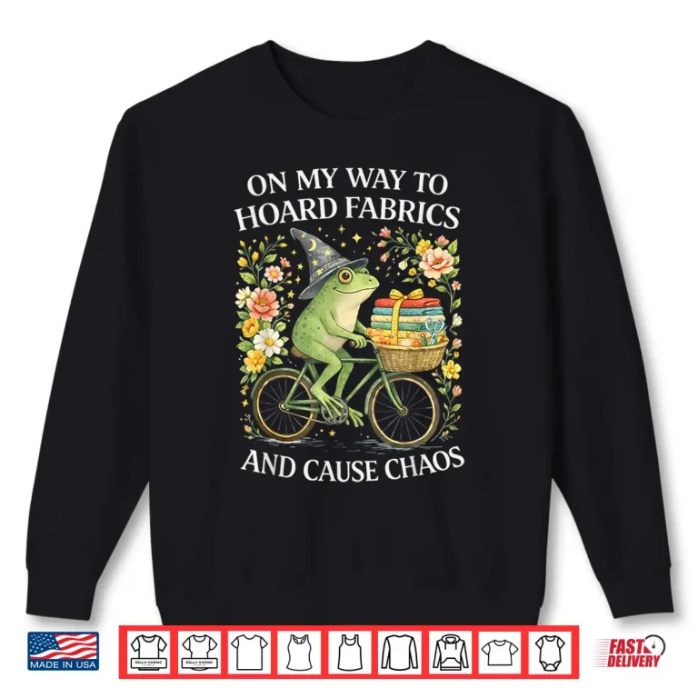 Sweatshirt On My Way to Hoard Fabrics and Cause Chaos Frog Sewing Humor Shirt