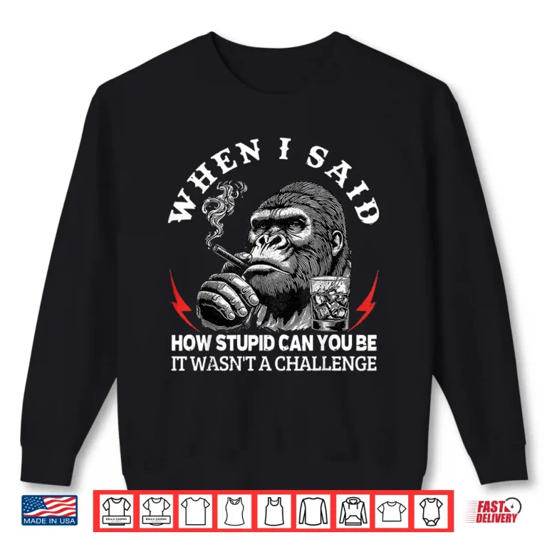Sweatshirt When I Said How Stupid Can You Be It Wasnt Monkey Shirt