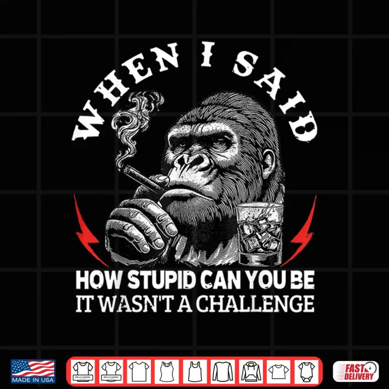 Design When I Said How Stupid Can You Be It Wasnt Monkey Shirt