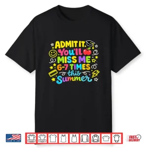 Admit It Youll Miss Me 6 7 Times This Summer Last Day School Shirt