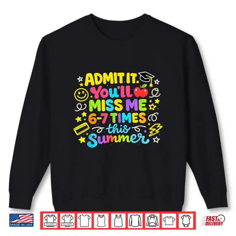 Sweatshirt Admit It Youll Miss Me 6 7 Times This Summer Last Day School Shirt