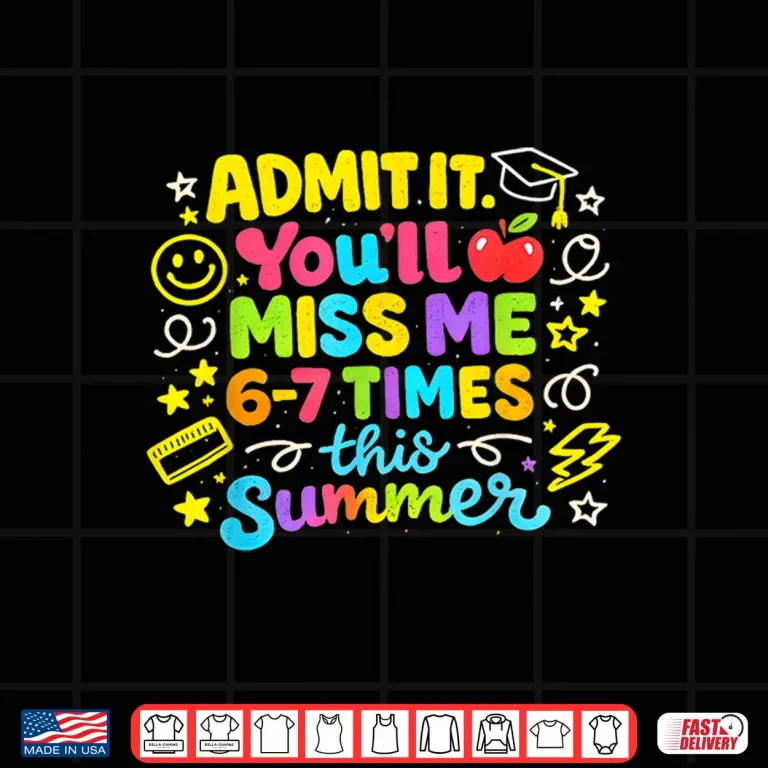 Design Admit It Youll Miss Me 6 7 Times This Summer Last Day School Shirt