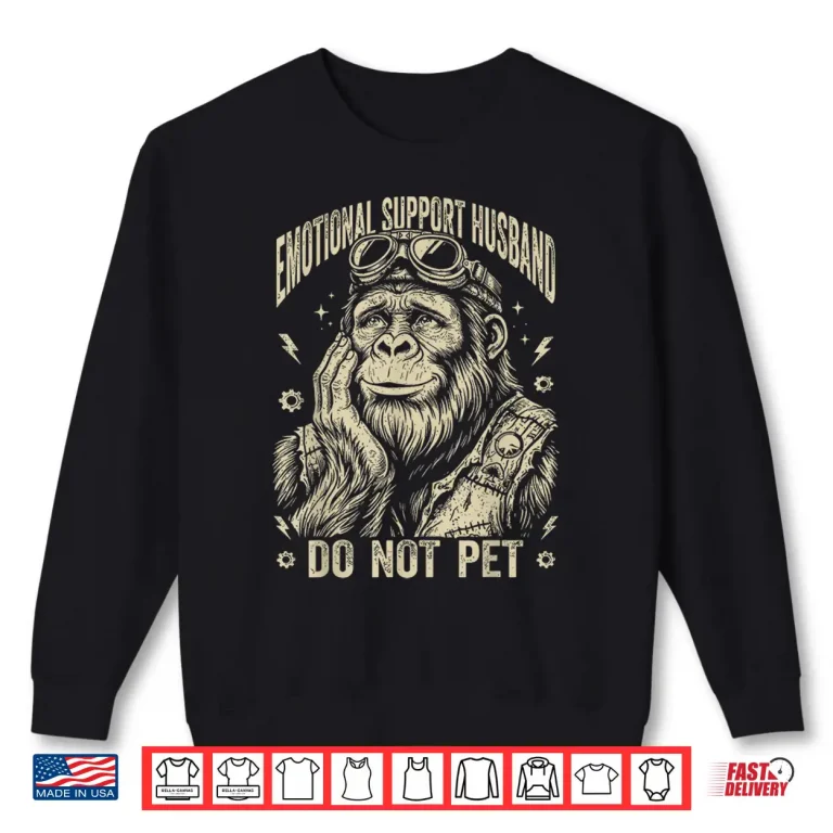 Sweatshirt Emotional Support Husband Do Not Pet Bigfoot Sasquatch Shirt