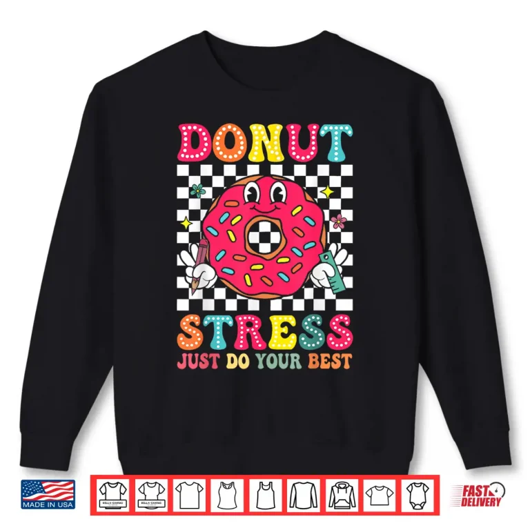 Sweatshirt Funny Test Day Donut Stress Just Do Your Best School Teacher Shirt