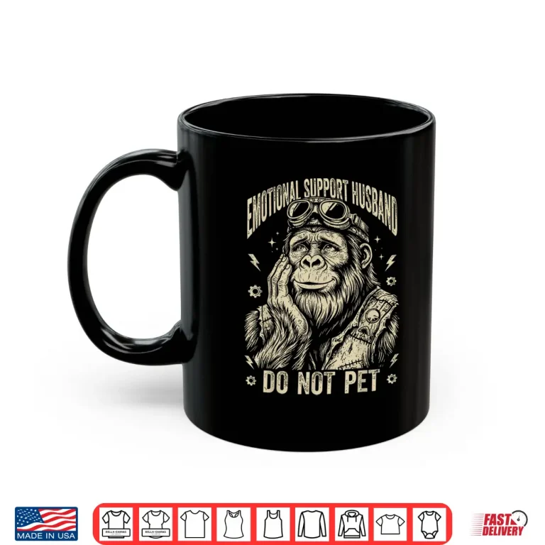 Mug Emotional Support Husband Do Not Pet Bigfoot Sasquatch Shirt
