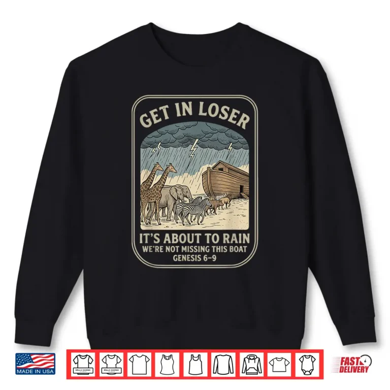Sweatshirt Get in Loser Its About to Rain Funny Christian Bible Verse Shirt