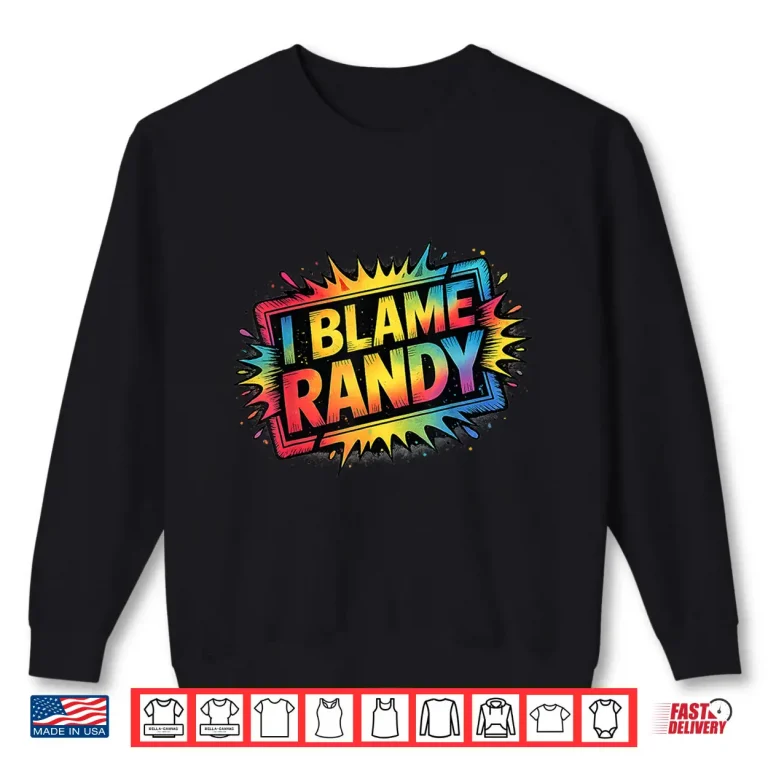 Sweatshirt I Blame Randy Shirt Name Funny Randy Shirt