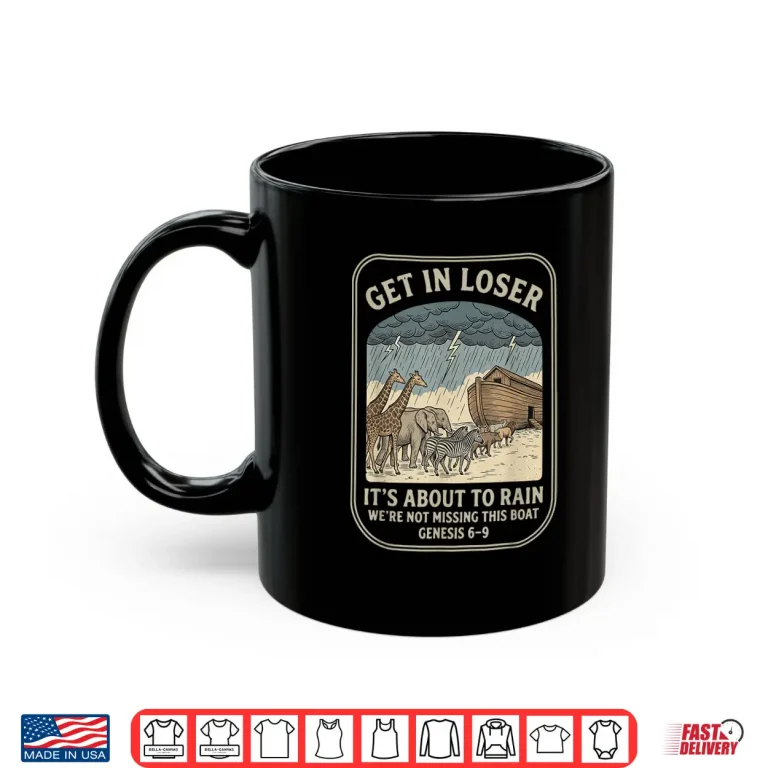 Mug Get in Loser Its About to Rain Funny Christian Bible Verse Shirt