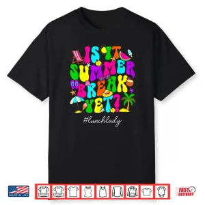 Is It Summer Break Yet Lunch Lady Last Day Of School Shirt