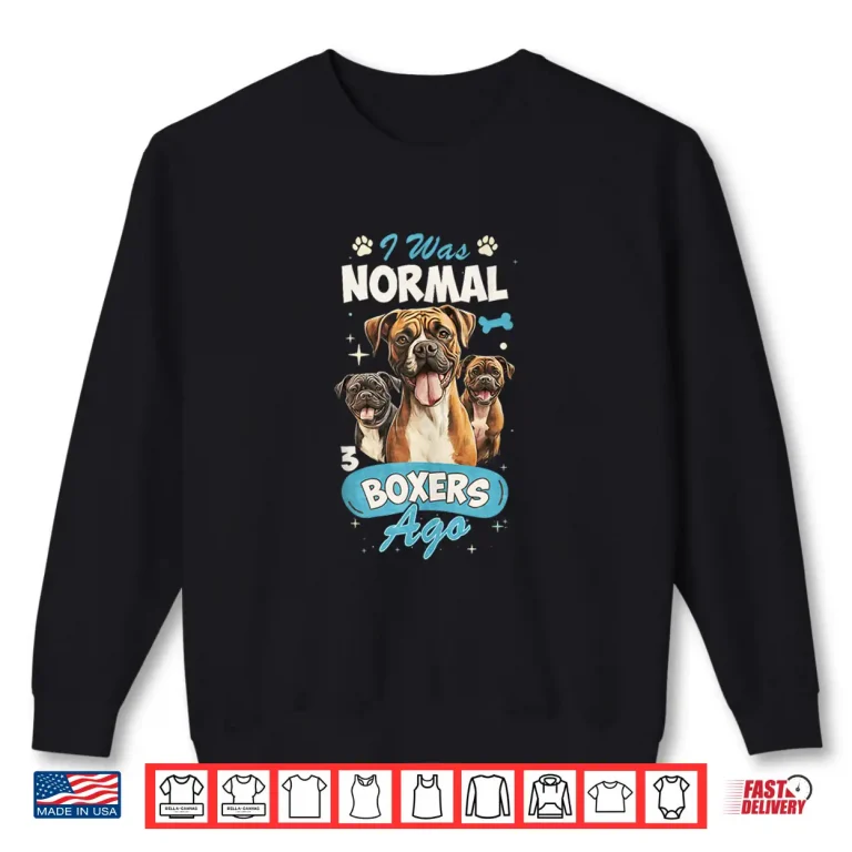 Sweatshirt I was Normal 3 Boxers Ago Boxer Dog Lover Funny Shirt