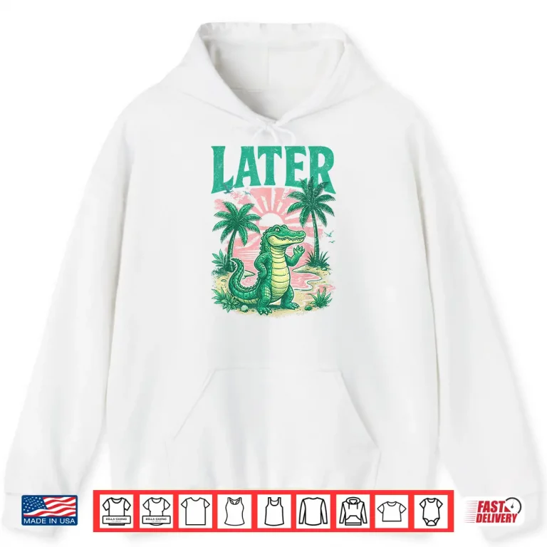 Hoodie Later Gator Shirt Summer Coastal Funny Last Day of School Shirt