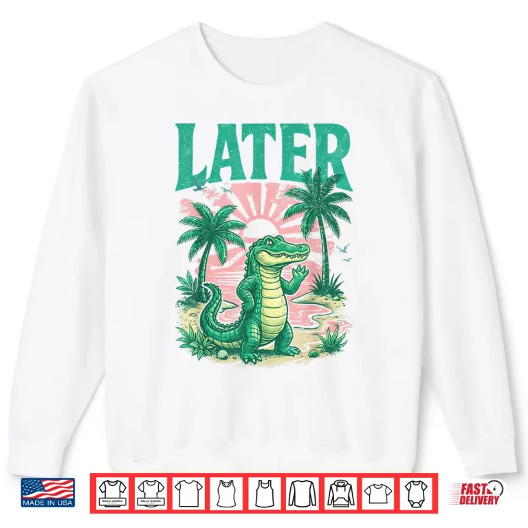 Sweatshirt Later Gator Shirt Summer Coastal Funny Last Day of School Shirt