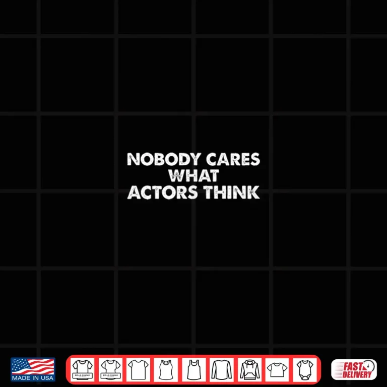Design Nobody Cares What Actors Think Shirt