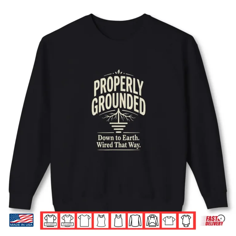 Sweatshirt Properly Grounded Electrician Design Shirt