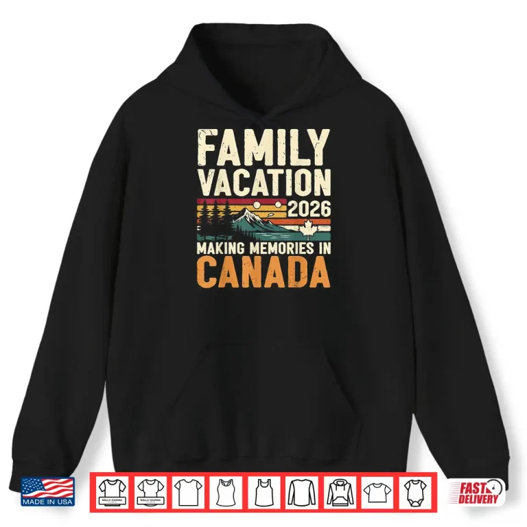 Hoodie Family Vacation 2026 Making Memories in Canada Summer Trip Shirt