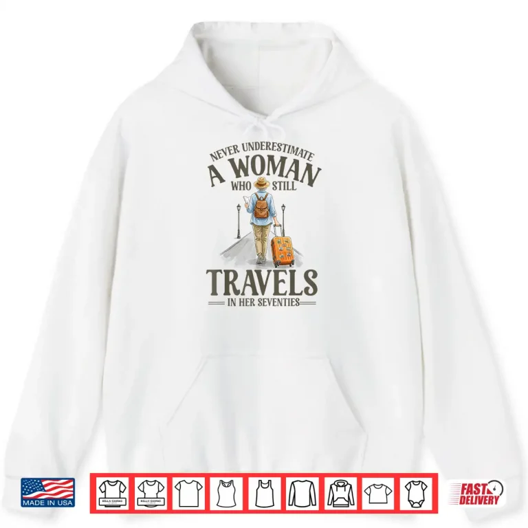 Hoodie Never Underestimate A Woman Who Still Travels in Her 70s Shirt