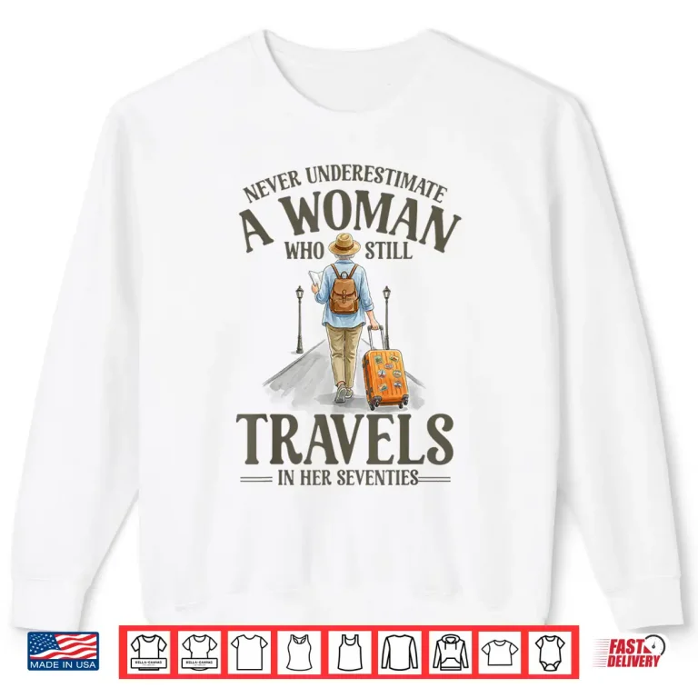 Sweatshirt Never Underestimate A Woman Who Still Travels in Her 70s Shirt