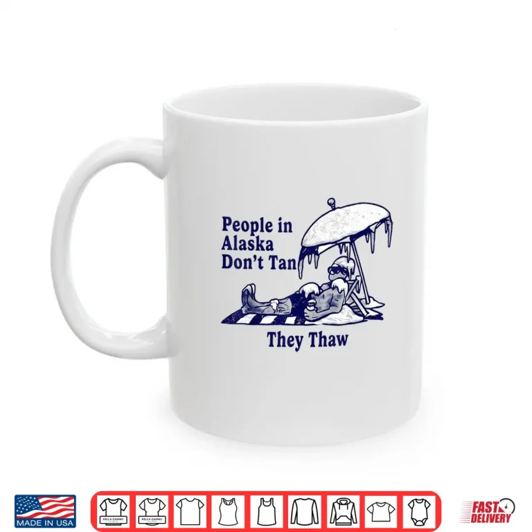 Mug People in Alaska Dont Tan They Thaw Shirt