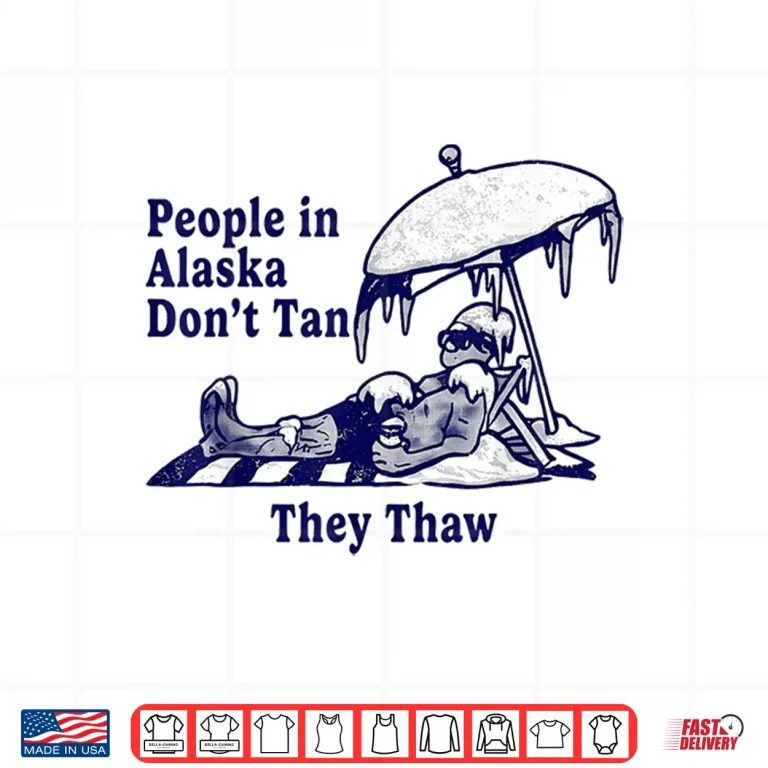 Design People in Alaska Dont Tan They Thaw Shirt