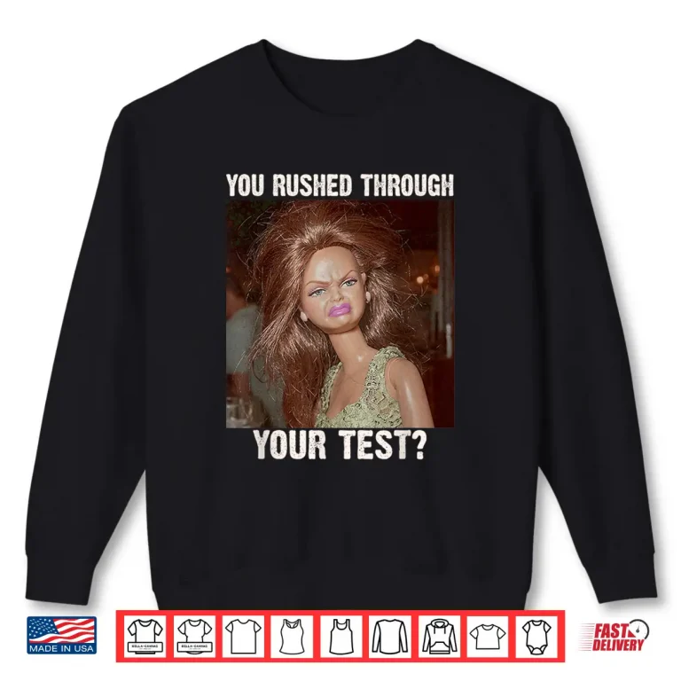 Sweatshirt You Rushed Through Your Test Test Day Teacher Disgusted Meme Shirt