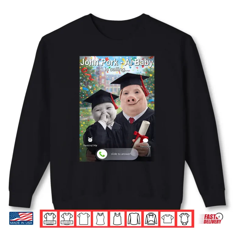 Sweatshirt Funny Graduation Day John Pork and Ai Baby is Calling Shirt
