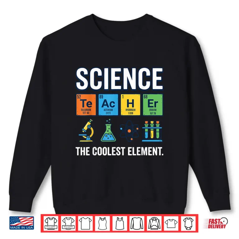 Sweatshirt Science Teacher Shirt Cool Element Periodic Table Chemistry Shirt