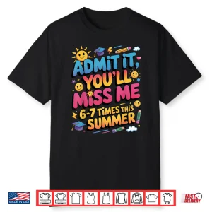 Admit It You’Ll Miss Me 6 7 Times This Summer Shirt