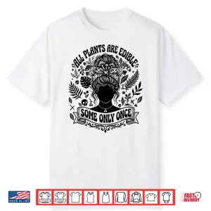 All Plants Are Edible Some Only Once Funny Gardening Humor Shirt
