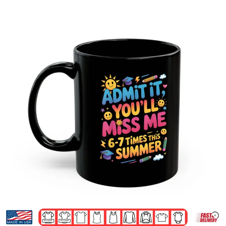 Mug Admit It Youll Miss Me 6 7 Times This Summer Shirt