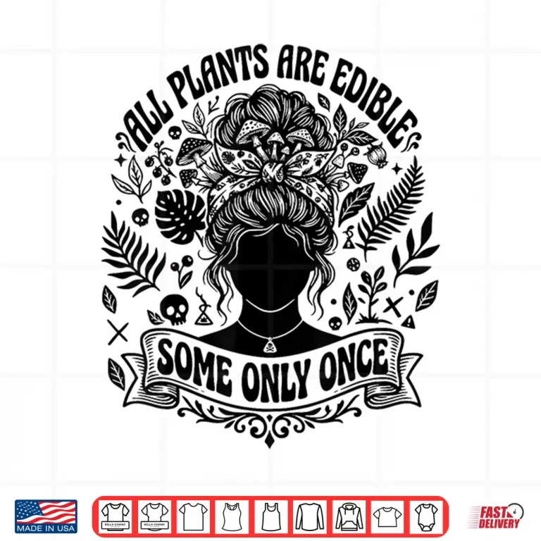 Design All Plants are Edible Some Only Once Funny Gardening Humor Shirt
