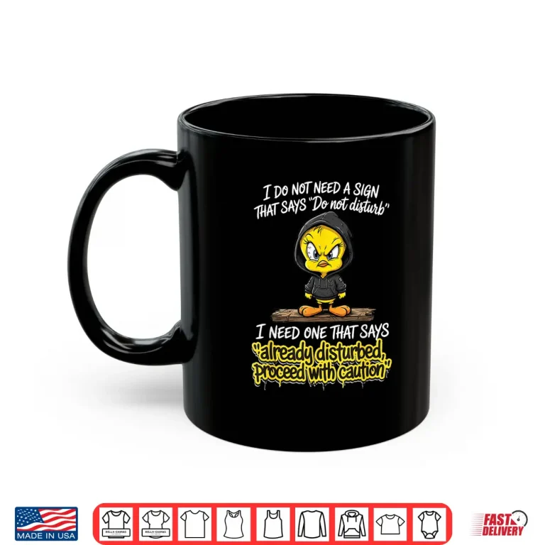 Mug I Do Not Need A Sign that Says Do Not Disturb I Need One Shirt