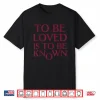 Ttobe Loved Is To Be Known Shirt