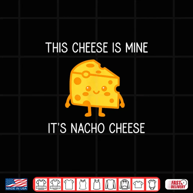 Design This Cheese is Mine Its Nacho Cheese Funny Jokes Shirt